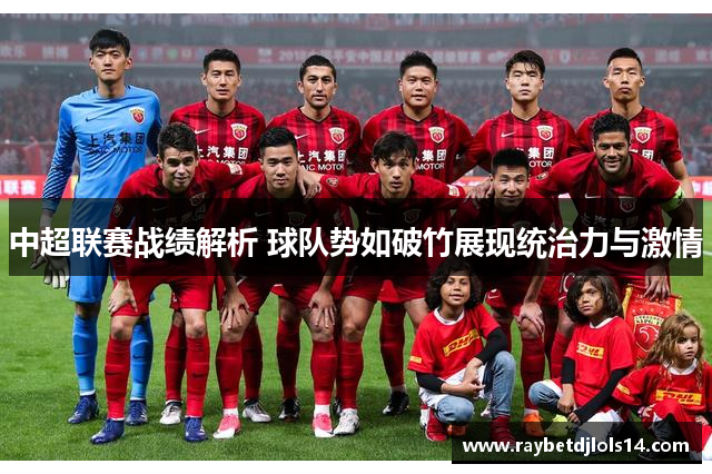 中超联赛战绩解析 球队势如破竹展现统治力与激情