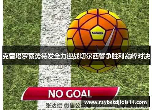 克雷塔罗蓄势待发全力迎战切尔西誓争胜利巅峰对决