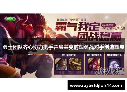 勇士团队齐心协力携手并肩共克时艰勇战对手创造辉煌
