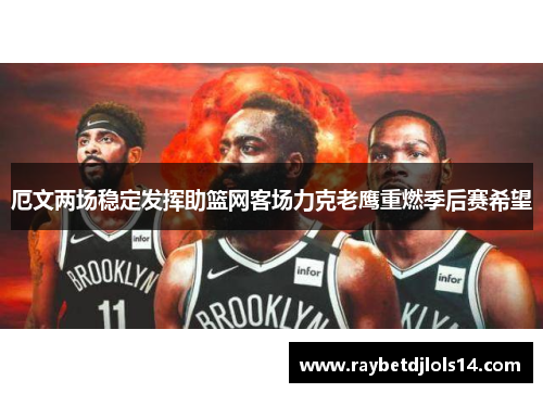厄文两场稳定发挥助篮网客场力克老鹰重燃季后赛希望