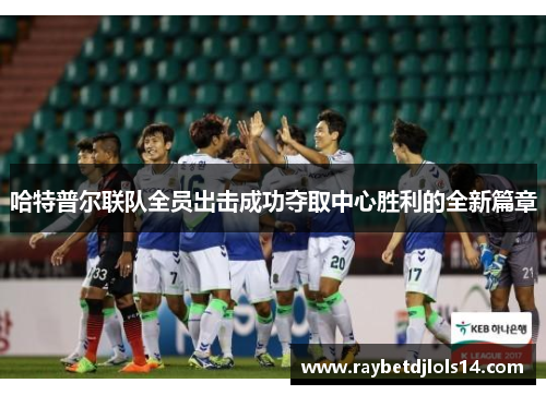 哈特普尔联队全员出击成功夺取中心胜利的全新篇章