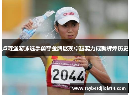 卢森堡游泳选手勇夺金牌展现卓越实力成就辉煌历史
