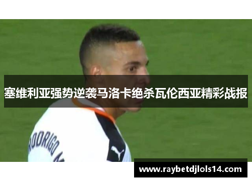 塞维利亚强势逆袭马洛卡绝杀瓦伦西亚精彩战报