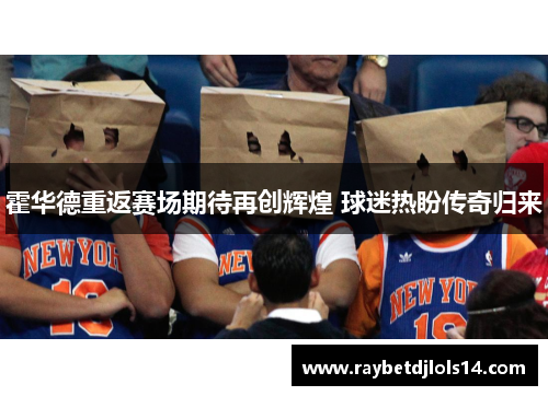 霍华德重返赛场期待再创辉煌 球迷热盼传奇归来