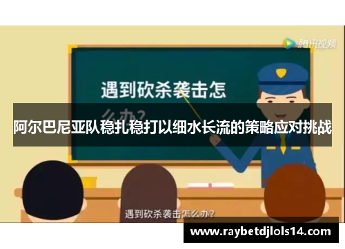 阿尔巴尼亚队稳扎稳打以细水长流的策略应对挑战