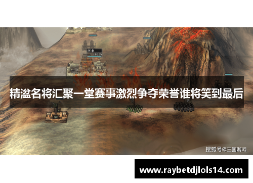 精湓名将汇聚一堂赛事激烈争夺荣誉谁将笑到最后