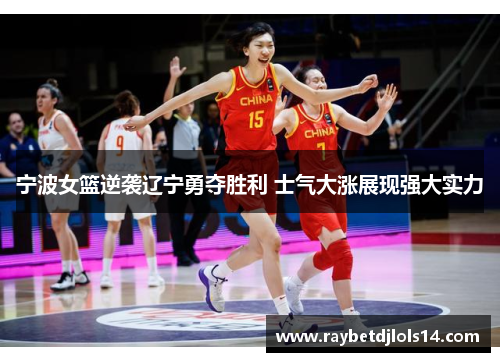 宁波女篮逆袭辽宁勇夺胜利 士气大涨展现强大实力
