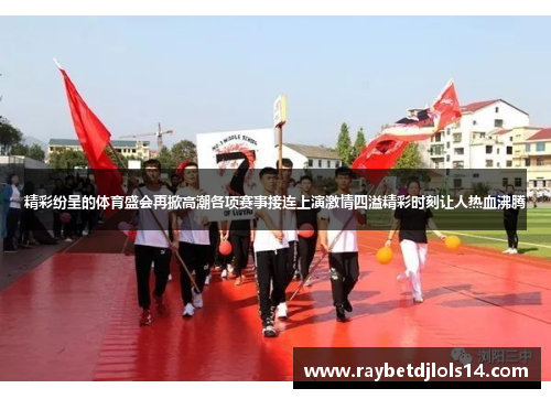 精彩纷呈的体育盛会再掀高潮各项赛事接连上演激情四溢精彩时刻让人热血沸腾