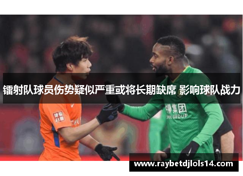镭射队球员伤势疑似严重或将长期缺席 影响球队战力