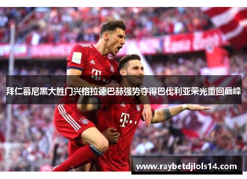 拜仁慕尼黑大胜门兴格拉德巴赫强势夺得巴伐利亚荣光重回巅峰